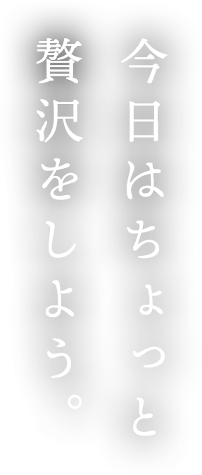 今日はちょっと贅沢をしよう。